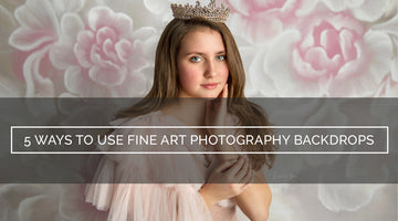 5 Ways To Use Fine Art Photography Backdrops